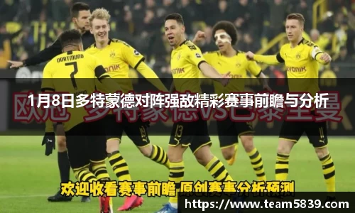1月8日多特蒙德对阵强敌精彩赛事前瞻与分析